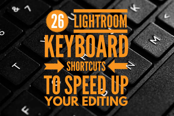 26 Lightroom Keyboard Shortcuts to speed up your editing 