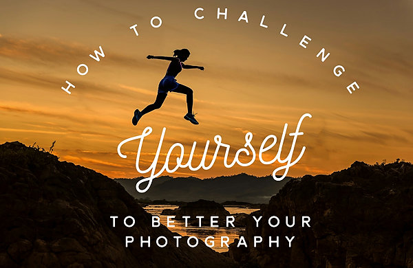 how to challenge yourself to better your photography