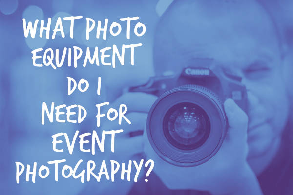 What photo equipment do i need for event photography