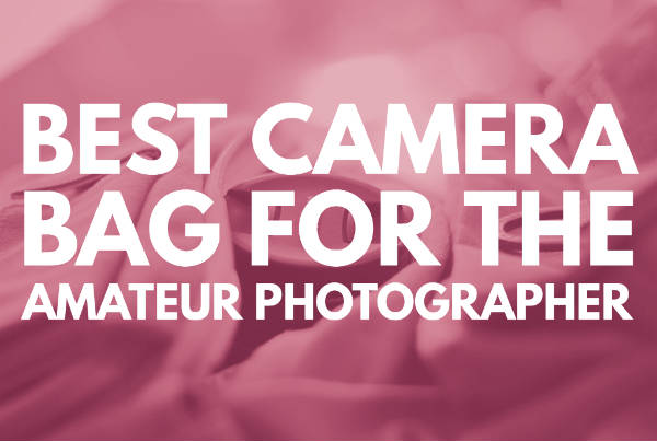 Best camera bag for the amateur photographer