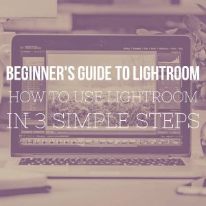 Beginners guide to lightroom basics in 3 simple steps