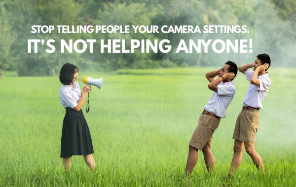 Stop telling people your camera settings