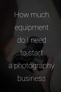 How Much Equipment Do I Need To Start A Photography Business