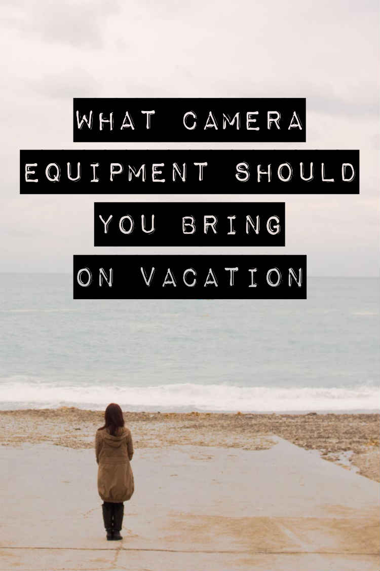 What Camera Equipment Should You Bring On Vacation